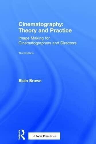 Cinematography: Theory and Practice: Image Making for Cinematographers and