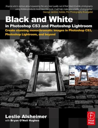 Black and White in Photoshop CS3 and Photoshop Lightroom: Create stunning monoc