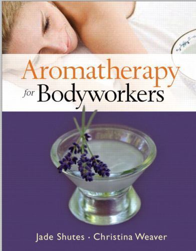 Aromatherapy for Bodyworkers by Jade Shutes; Christina Weaver