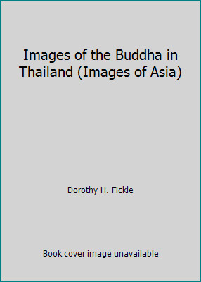 Images of the Buddha in Thailand (Images of Asia) by Dorothy H. Fickle