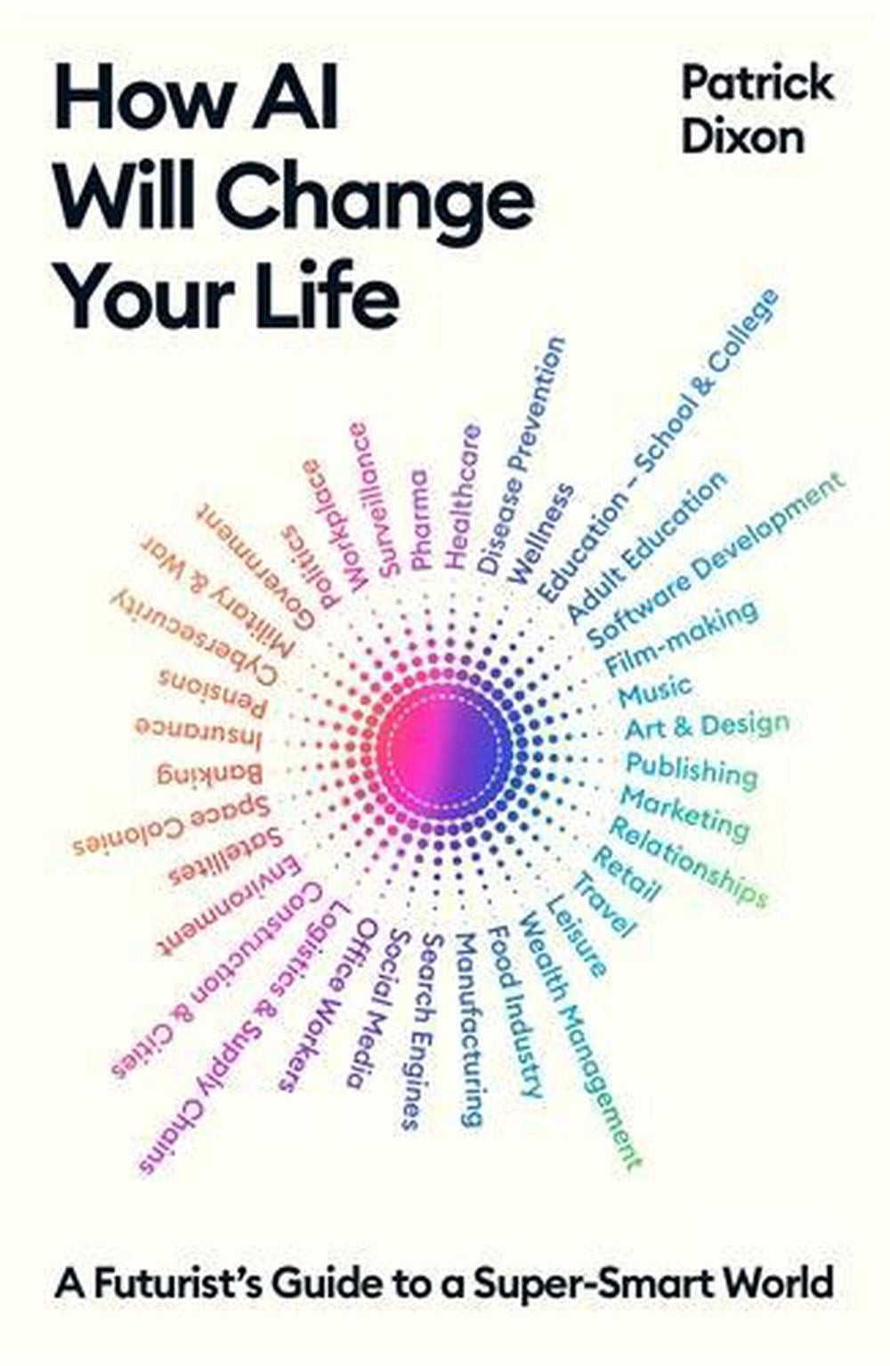 How AI Will Change Your Life: A Futurist’s Guide to a Super-Smart World by Patri
