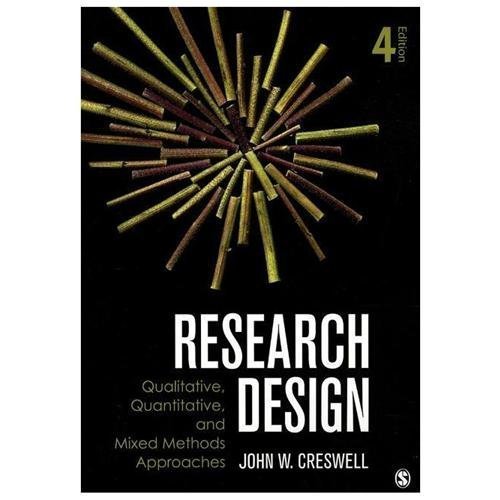 Research Design: Qualitative, Quantitative and Mixed Methods Approaches, Creswel