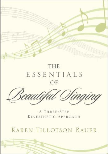 Essentials of Beautiful Singing, The: A Three-Step Kinesthetic Approach