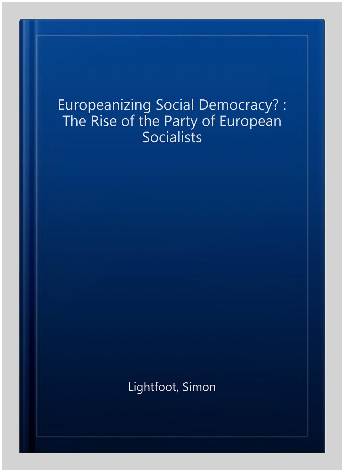 Europeanizing Social Democracy? : The Rise of the Party of European Socialist…