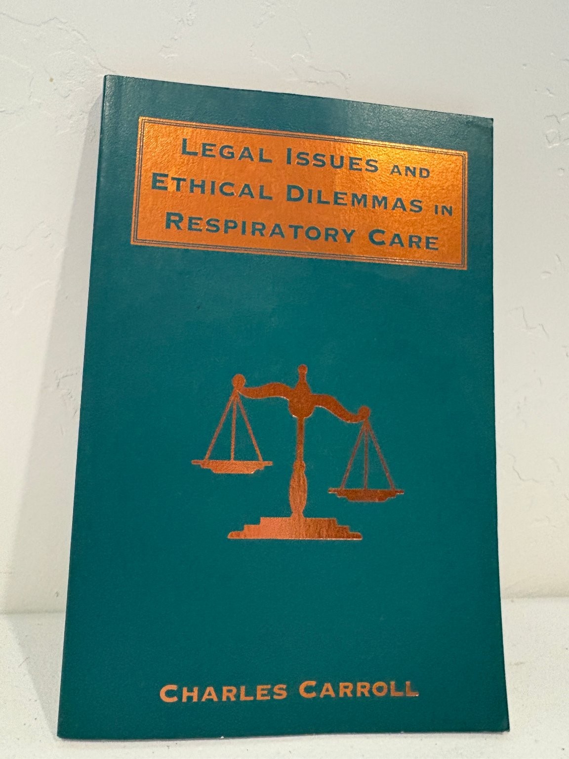 Legal Issues and Ethical Dilemmas in Respiratory Care Carroll 1996 F.A. Davis