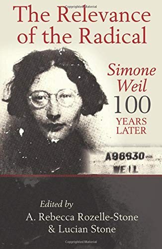 THE RELEVANCE OF THE RADICAL: SIMONE WEIL 100 YEARS LATER By A. Rebecca & Lucian