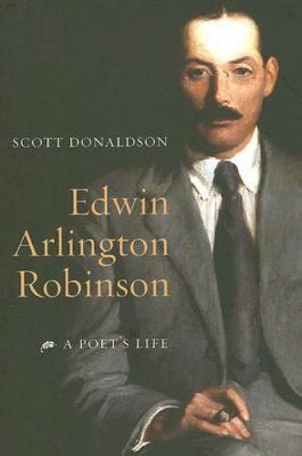Edwin Arlington Robinson: A Poet’s Life, Donaldson, Scott, 9780231138420