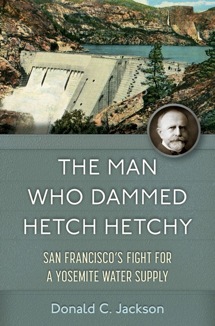 The Man Who Dammed Hetch Hetchy: San Francisco’s Fight For A…