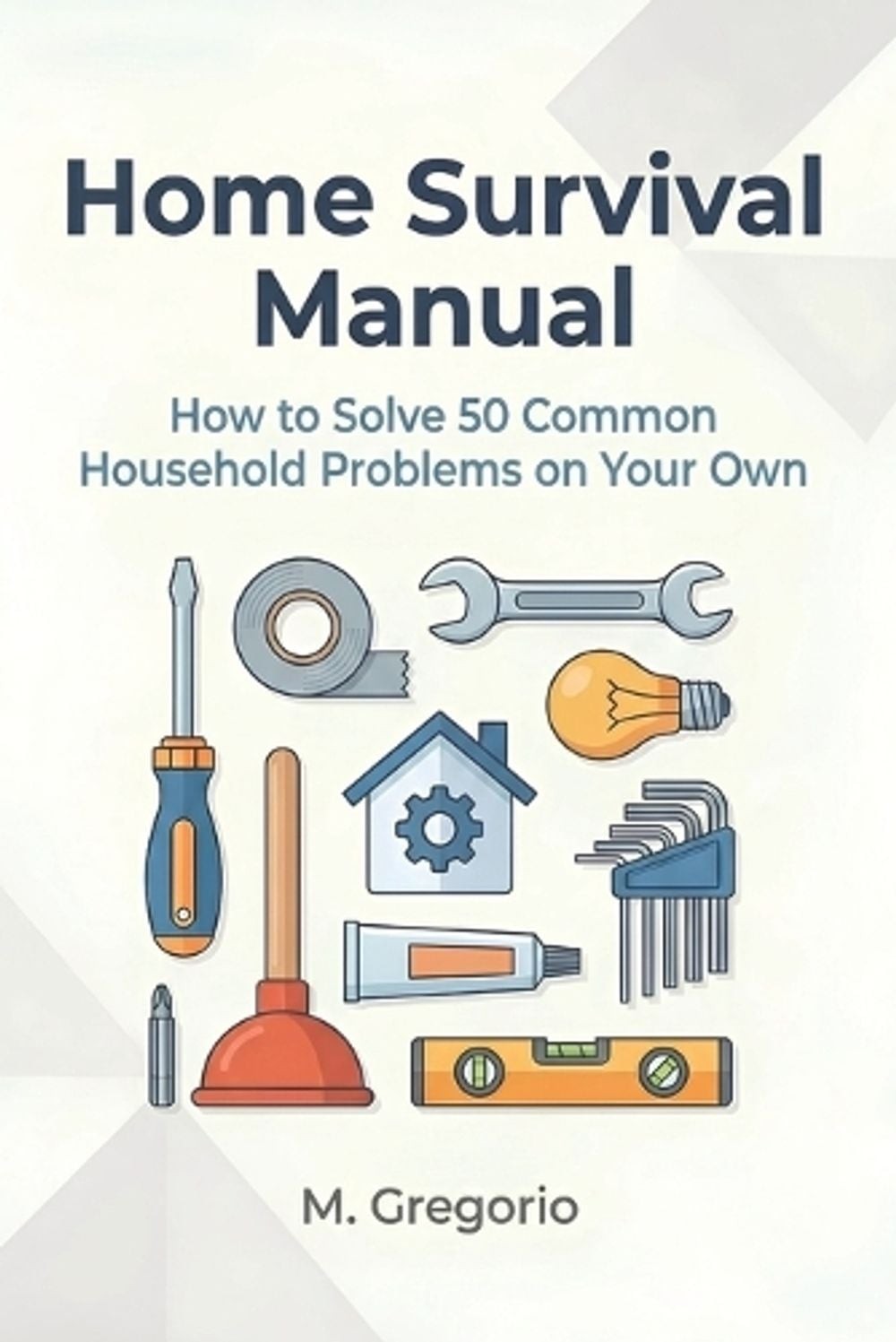Home Survival Manual: A practical DIY guide for beginners. Fix 50 household prob
