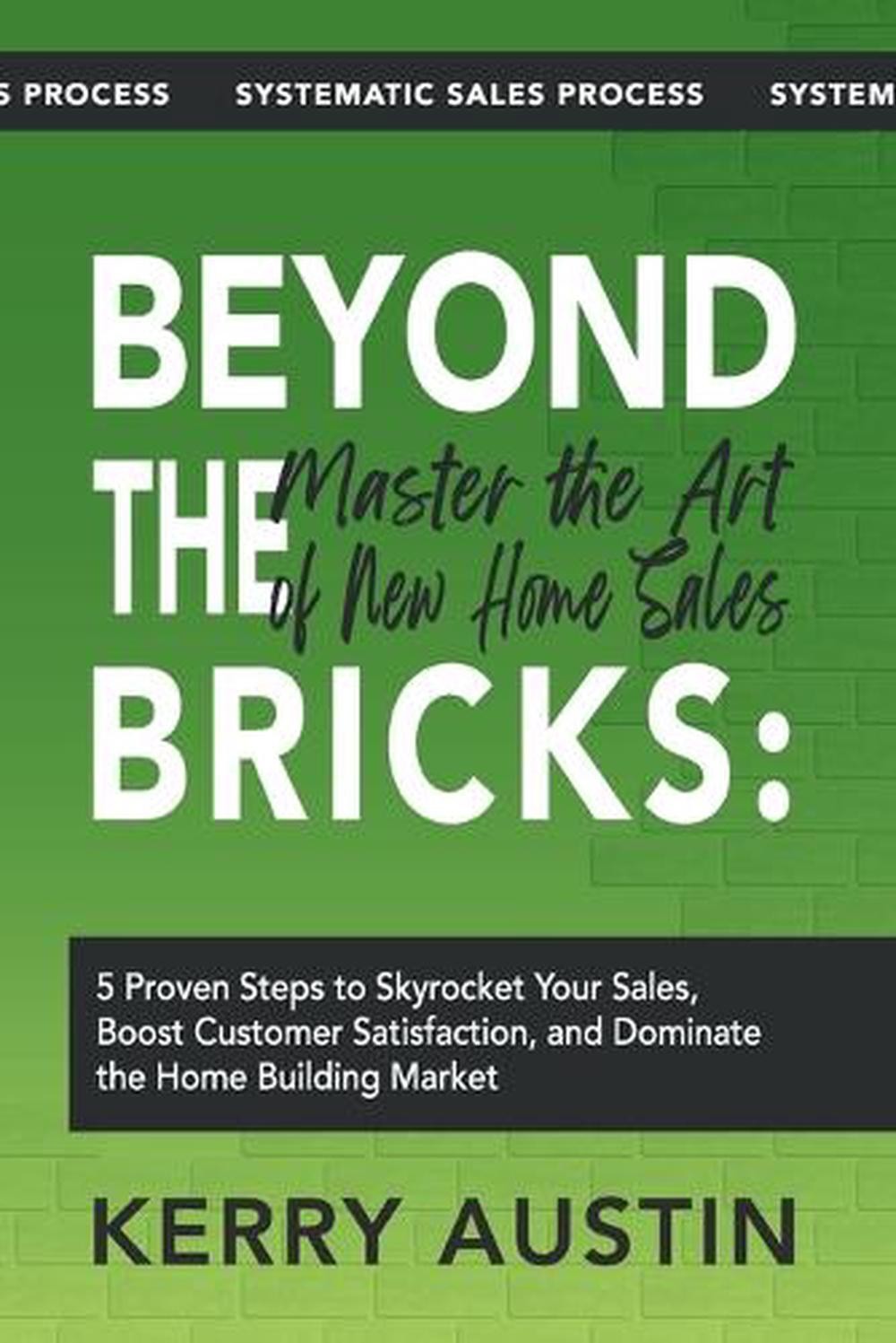Beyond the Bricks: Master the Art of New Home Sales: 5 Proven Steps to Skyrocket