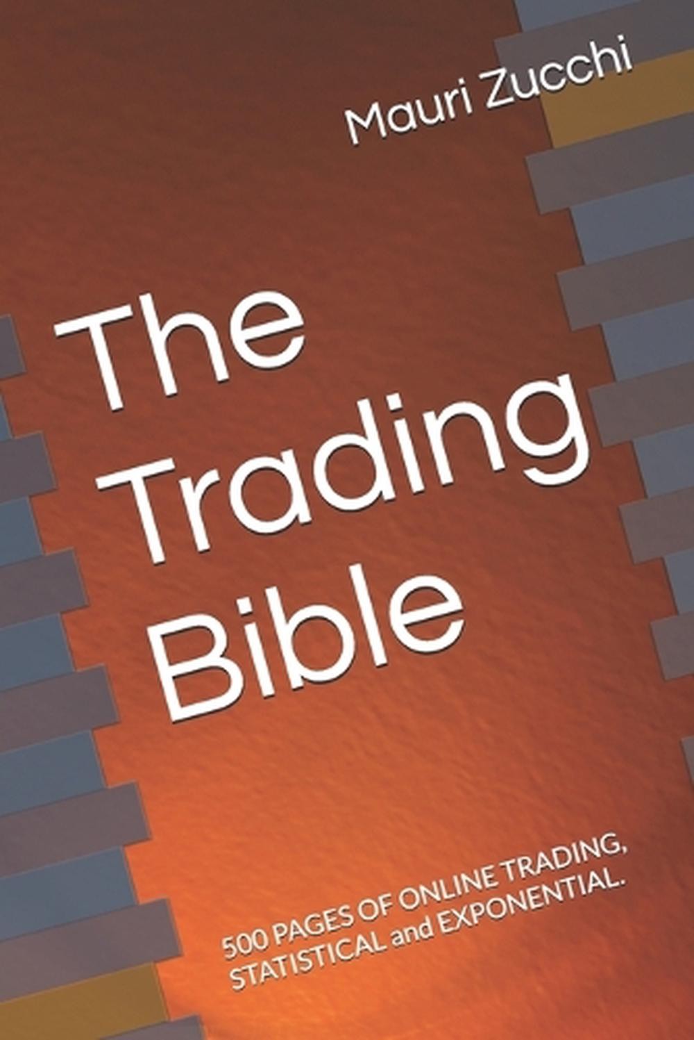 The Trading Bible: 500 PAGES OF ONLINE TRADING, STATISTICAL and EXPONENTIAL. by