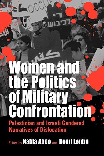WOMEN AND THE POLITICS OF MILITARY CONFRONTATION: By Nahla Abdo & Ronit Lentin