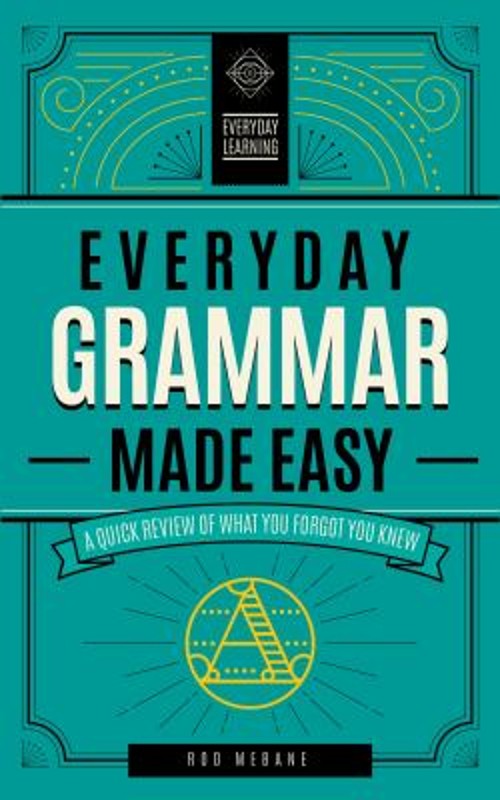 Everyday Grammar Made Easy : A Quick Review of What You Forgot Yo
