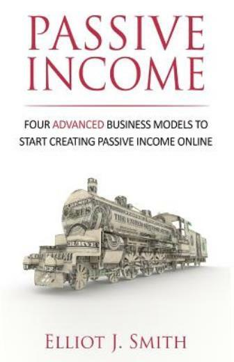 Passive Income: Four Advanced Business Models To Start Creating Passive Inc…