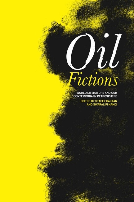 Oil Fictions: World Literature And Our Contemporary Petrosphere