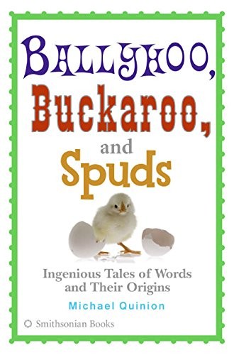 Ballyhoo, Buckaroo, and Spuds: Ingenious Tales of Words and Thei
