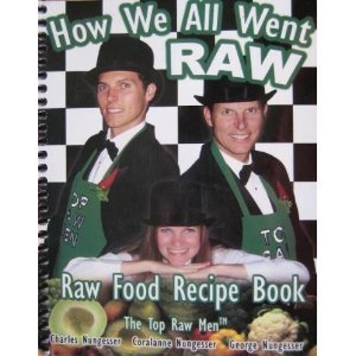 How We All Went Raw : Raw Food Recipe Book Hardcover
