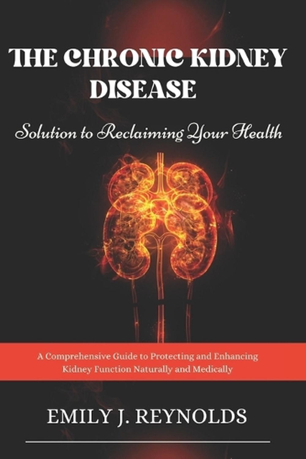 The Chronic Kidney Disease Solution to Reclaiming Your Health: A Comprehensive G
