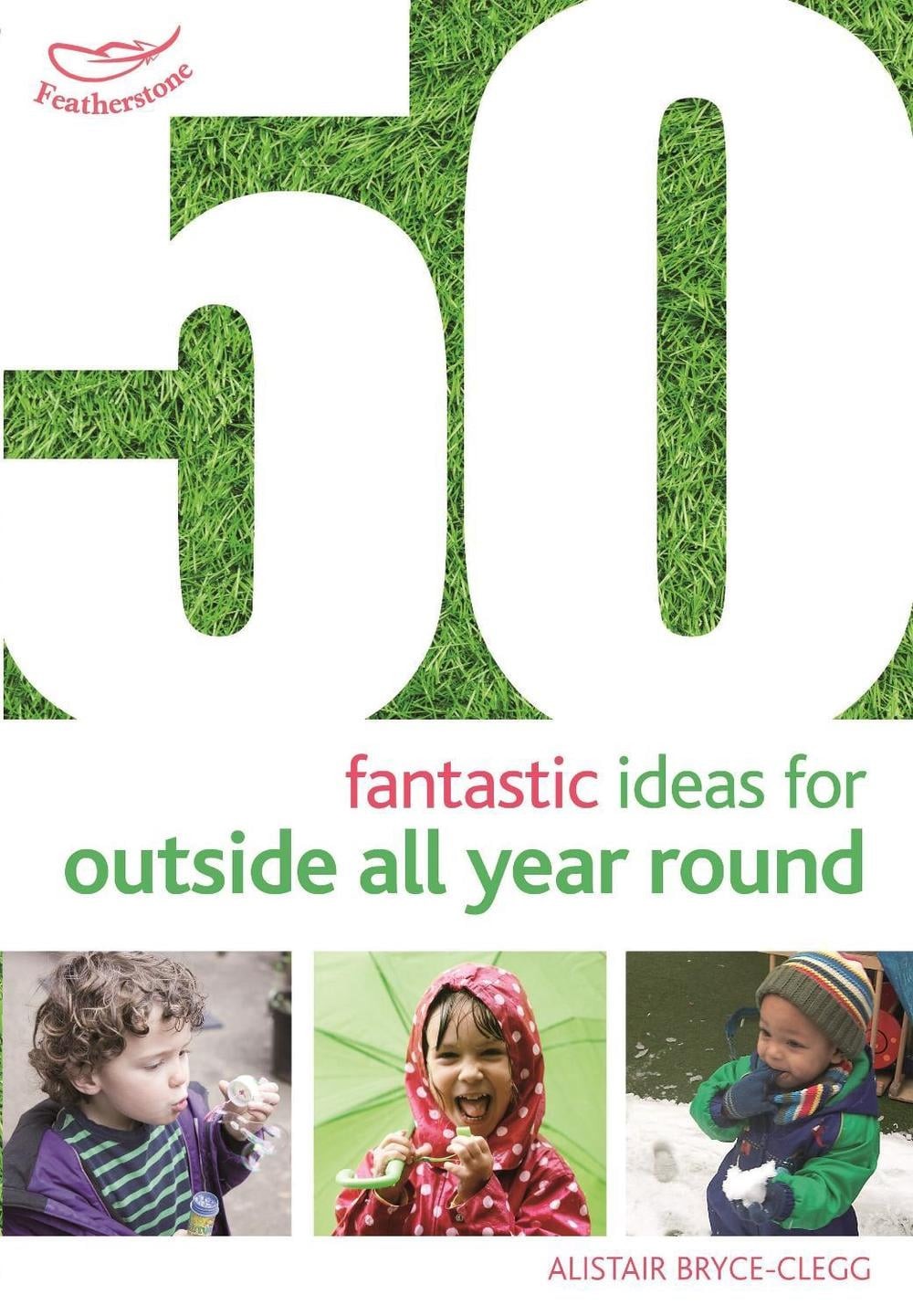 50 Fantastic Ideas for Outside All Year Round by Dr Alistair Bryce-Clegg (Englis