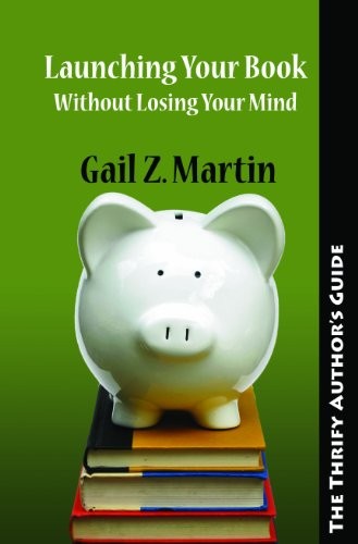 THE THRIFTY AUTHOR’S GUIDE TO LAUNCHING YOUR BOOKS WITHOUT By Gail Z. Martin