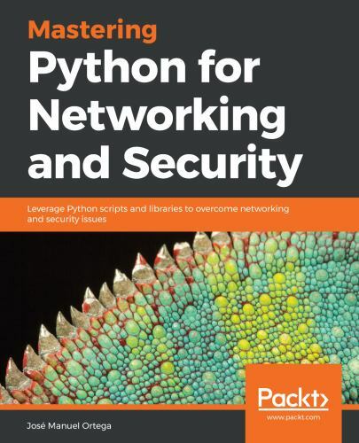 Mastering Python for Networking and Security : Leverage Python Scripts and…