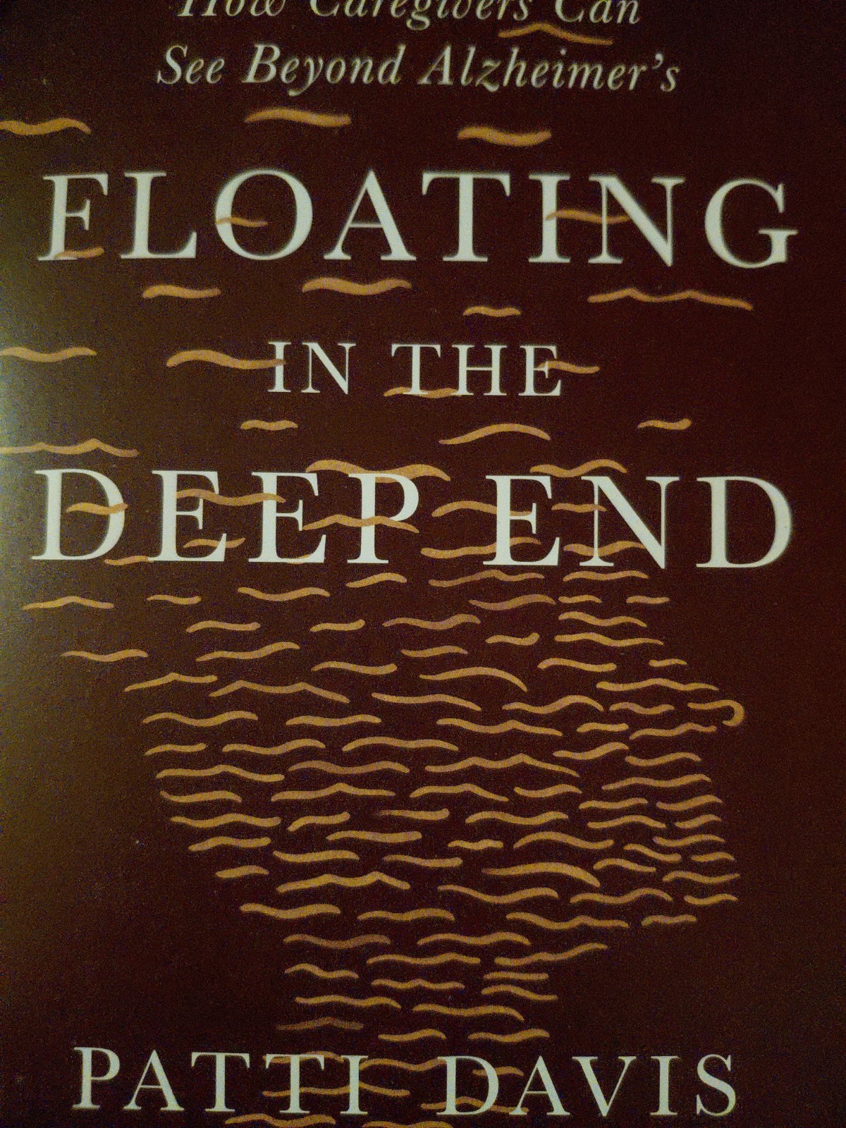 Floating in the Deep End : How Caregivers Can See Beyond Alzheimer’s by Patti…