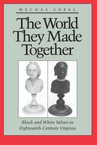The World They Made Together: Black and White Values in Eighteenth-Century…