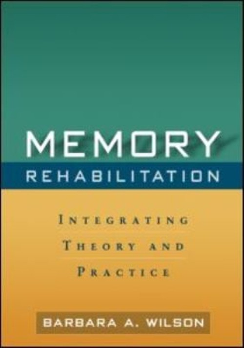 Memory Rehabilitation : Integrating Theory and Practice Barbara A