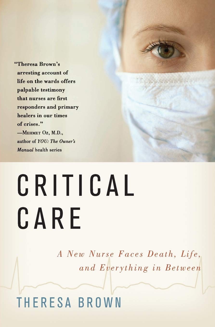 Critical Care: Critical Care: A New Nurse Faces Death, Life, and Everything …
