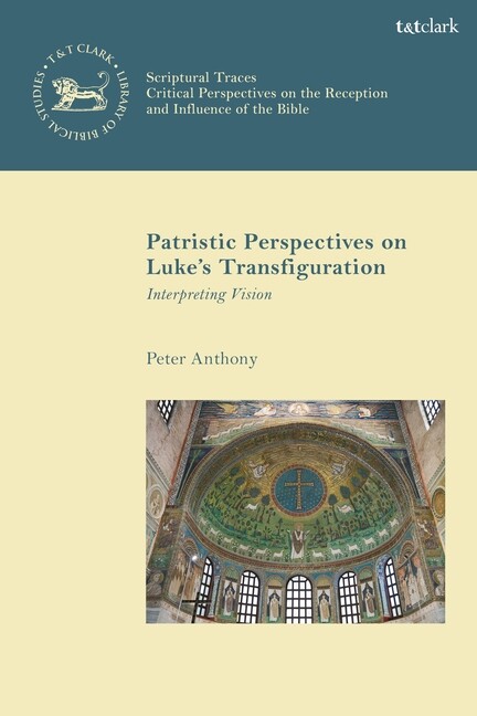 Patristic Perspectives On Luke’s Transfiguration: Interpreting Vision