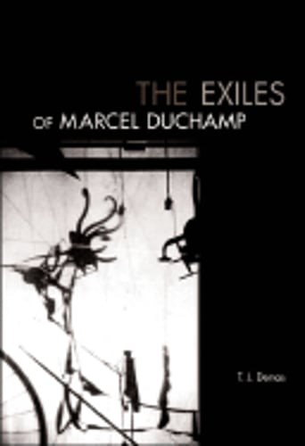 The Exiles of Marcel Duchamp by T J Demos: Used