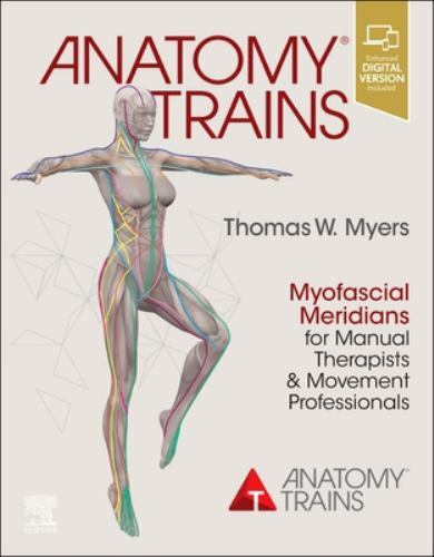 Anatomy Trains : Myofascial Meridians for Manual Therapists and Movement…
