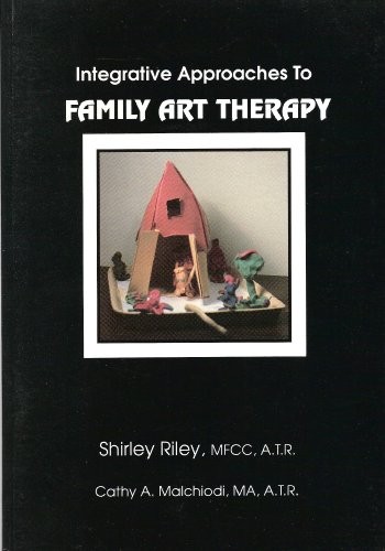 INTEGRATIVE APPROACHES TO FAMILY ART THERAPY By Shirley Riley & Cathy A. Mint