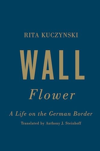 Wall Flower : A Life on the German Border
