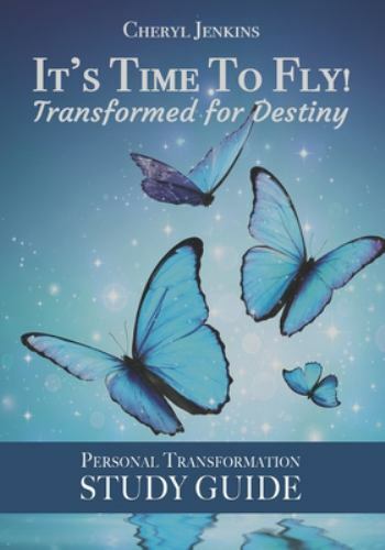 It’s Time to Fly! Transformed for Destiny: Personal Transformation Study Guide