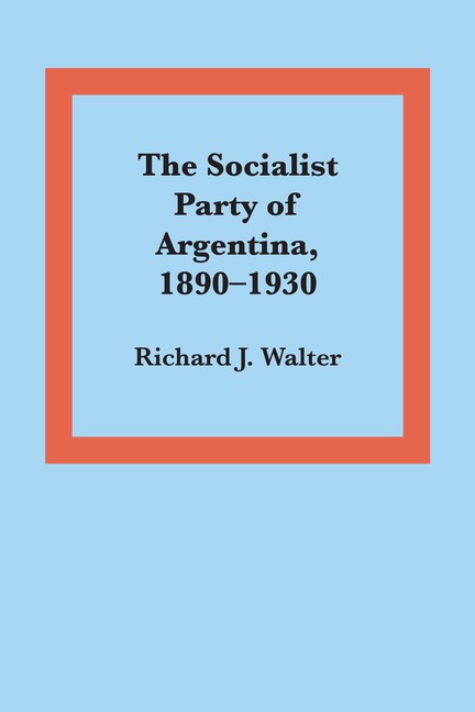 The Socialist Party Of Argentina, 1890-1930