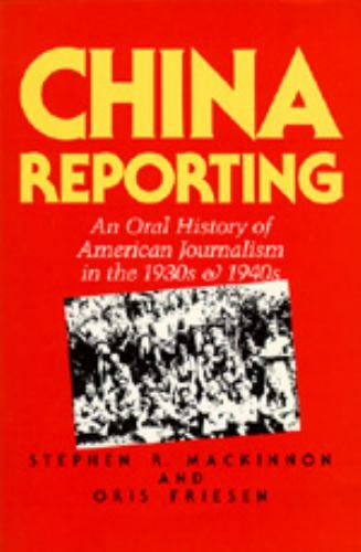 China Reporting: An Oral History of American Journalism in the 1930s and 194…
