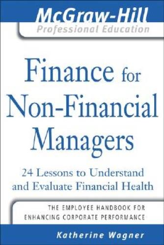 Finance for Nonfinancial Managers: 24 Lessons to Understand and Evaluate – GOOD