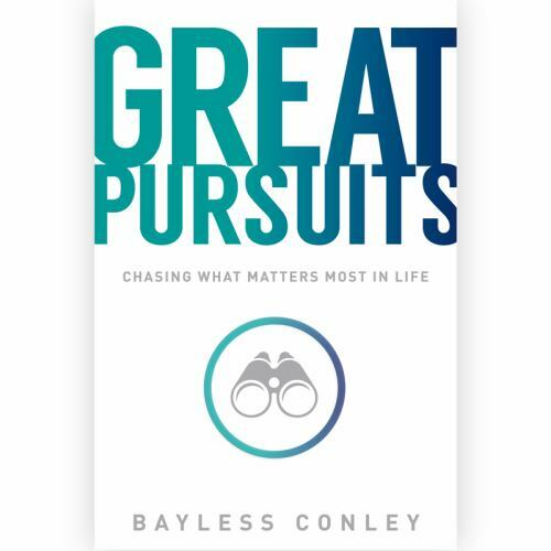 Great Pursuits: Chasing What Matters Most in Life by Bayless Conley