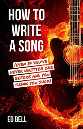 How to Write a Song (Even If You’ve Never …, Bell, Ed